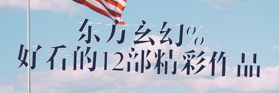 東方玄幻%好看的12部精彩作品